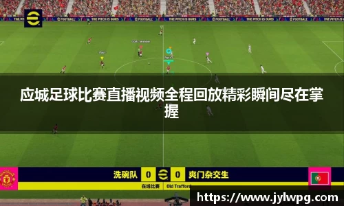 应城足球比赛直播视频全程回放精彩瞬间尽在掌握