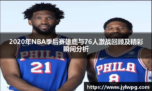 2020年NBA季后赛雄鹿与76人激战回顾及精彩瞬间分析