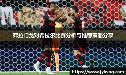 弗拉门戈对希拉尔比赛分析与推荐策略分享